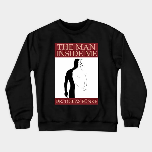 "The Man Inside Me" by Dr. Tobias Fünke (Arrested Development) Crewneck Sweatshirt by maninsidetees